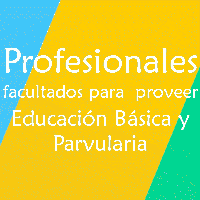 Profesionales facultados para proveer Educación Básica y Parvulario